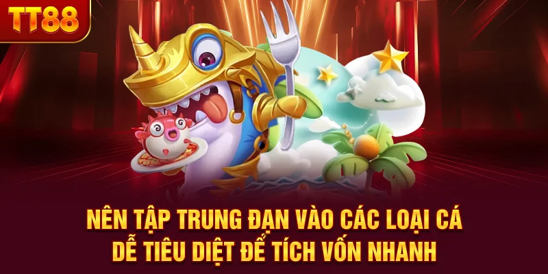Nên tập trung đạn vào các loại cá dễ tiêu diệt để tích vốn nhanh